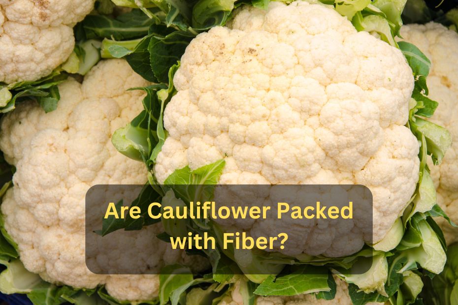 Are Cauliflower Packed with Fiber?